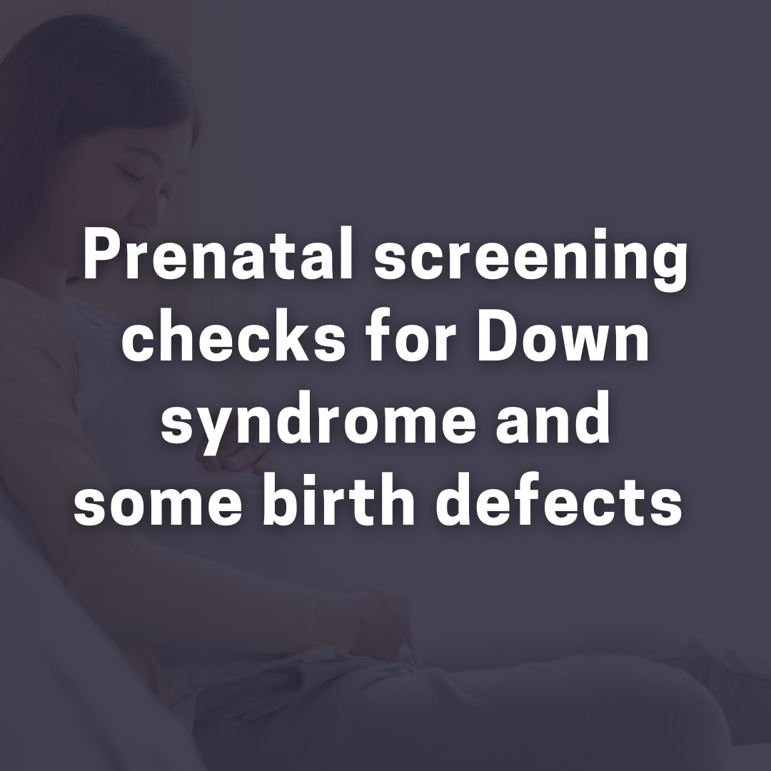 Prenatal screening checks for Down syndrome and some birth defects